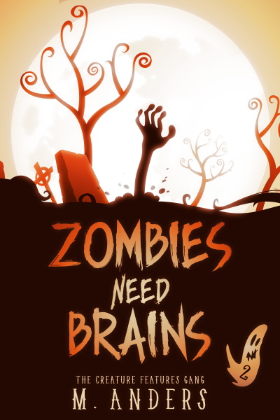 Zombies Need Brains (The Creature Features Gang, Book 2) by Martina Anders